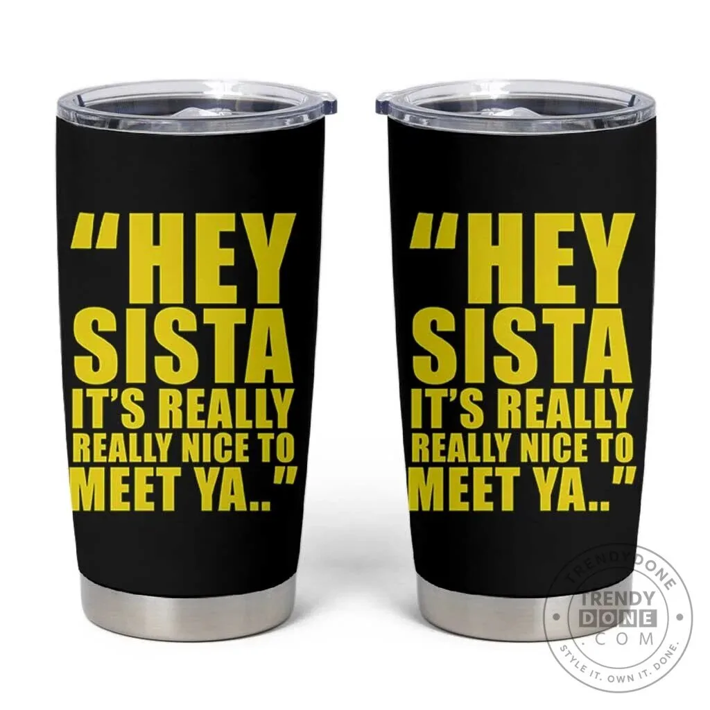 Hey Sista It's Really Really Nice To Meet Ya Funny Quote Tumbler
